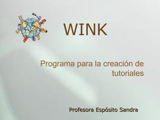 WINK Programa para la creación de tutoriales Profesora Espósito Sandra 