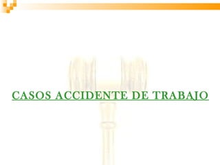 CASOS ACCIDENTE DE TRABAJO
 