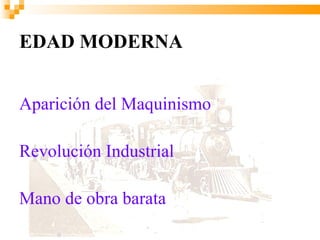 EDAD MODERNA


Aparición del Maquinismo

Revolución Industrial

Mano de obra barata
 