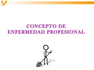 CONCEPTO DE
ENFERMEDAD PROFESIONAL
 