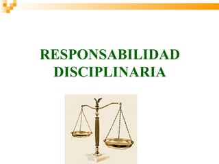 RESPONSABILIDAD
 DISCIPLINARIA
 