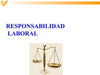 RESPONSABILIDAD
LABORAL
 