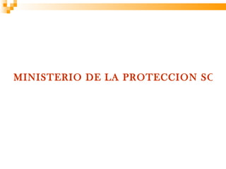 MINISTERIO DE LA PROTECCION SOCI
 
