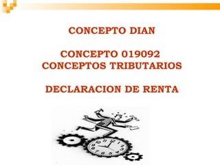 CONCEPTO DIAN

  CONCEPTO 019092
CONCEPTOS TRIBUTARIOS

DECLARACION DE RENTA
 