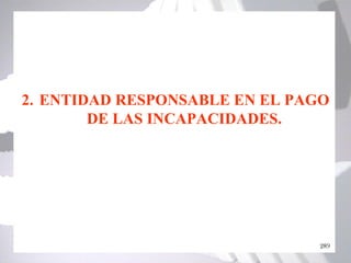 2. ENTIDAD RESPONSABLE EN EL PAGO
        DE LAS INCAPACIDADES.




                               289
 