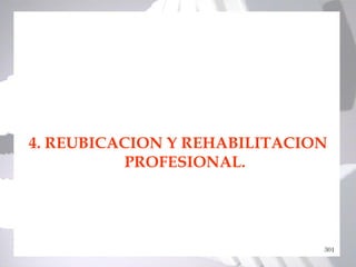 4. REUBICACION Y REHABILITACION
           PROFESIONAL.




                              301
 