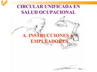 CIRCULAR UNIFICADA EN
 SALUD OCUPACIONAL



 A. INSTRUCCIONES A
     EMPLEADORES
 