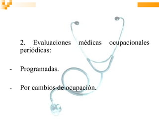 2. Evaluaciones    médicas   ocupacionales
    periódicas:

-   Programadas.

-   Por cambios de ocupación.
 