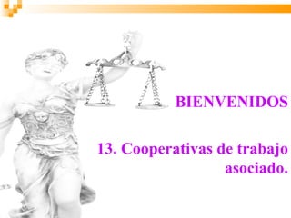 BIENVENIDOS

13. Cooperativas de trabajo
                  asociado.
 