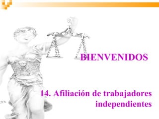 BIENVENIDOS


14. Afiliación de trabajadores
                independientes
 