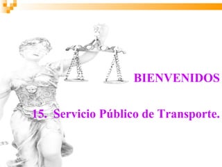 BIENVENIDOS

15. Servicio Público de Transporte.
 