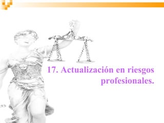17. Actualización en riesgos
              profesionales.
 