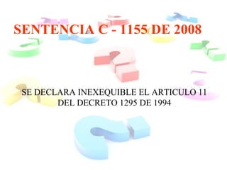 SENTENCIA C - 1155 DE 2008



 SE DECLARA INEXEQUIBLE EL ARTICULO 11
        DEL DECRETO 1295 DE 1994
 
