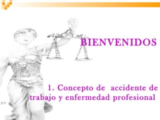 BIENVENIDOS



     1. Concepto de accidente de
trabajo y enfermedad profesional
 
