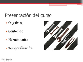 Presentación del curso<br />Objetivos<br />Contenido<br />Herramientas<br />Temporalización<br />elrobin@ugr.es<br />