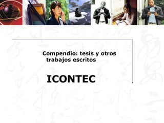 Compendio: tesis y otros
trabajos escritos
ICONTEC
 