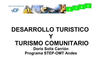 DESARROLLO TURISTICO   Y   TURISMO COMUNITARIO Doris Solís Carrión Programa STEP-OMT Andes 