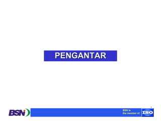 1 
BSN is 
the member of 
PENGANTAR 
 