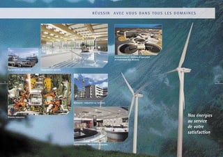 RÉUSSIR           AVEC VOUS DANS TOUS LES DOMAINES




                                                                                             Environnement : stations d’épuration
                                                                                             et traitement des déchets.



     Équipements portuaires.   Équipements sportifs.




18                                                                                                                                                 19




                                                       Bâtiment : industriel ou tertiaire.




     Process industriel.                                                                                                            Nos énergies
                                                                                                                                    au service
                                                                                                                                    de votre
                                                                                                                                    satisfaction

                                                       Équipements : bureaux et magasins.
 