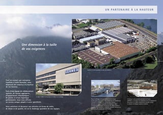 UN PARTENAIRE À LA HAUTEUR




                              Une dimension à la taille
                              de vos exigences


16                                                                                                                                                                                                                              17




                                                                                                     Ateliers et centre logistique sur plus de 40 000 m2.




     Tout en restant une entreprise
     familiale à taille humaine, nous
     disposons des moyens à la hauteur
     de vos besoins.

     Forts d’une équipe de collaborateurs
     motivés, de locaux appropriés,
     d’équipements informatiques
                                          Le siège : 5 000 m2 de bureaux et 15 000 m2 de stockage.
     de pointe et d’une logistique
                                                                                                             Pour le pilotage et la surveillance d’une écluse           L’Iceberg, la plus grande patinoire de France.
     performante, nous vous offrons                                                                          et d’un pont tournant, le Port Autonome de Strasbourg      SERMES a contribué à la réalisation de cet équipement
     un service unique adapté à votre spécificité.                                                           a trouvé en SERMES, un interlocuteur unique                (fourniture de câbles, projecteurs à double lampe
                                                                                                             prenant en charge l’ensemble des besoins et des            à iodures métalliques, palans à chaîne).
                                                                                                             contraintes techniques (fourniture de câbles, moteurs
     Vous satisfaire et devancer vos attentes en terme de coûts,                                             asynchrones, variateurs à contrôle vectoriel, démarreurs
     de délais et de qualité, tel est le challenge quotidien de nos équipes.                                 électroniques, pupitre de commande).
 