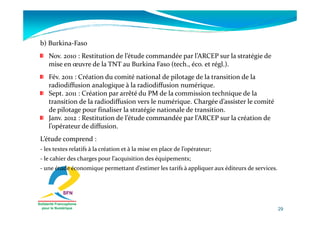 b) Burkina-Faso
   Nov. 2010 : Restitution de l’étude commandée par l’ARCEP sur la stratégie de
   mise en œuvre de la TNT...