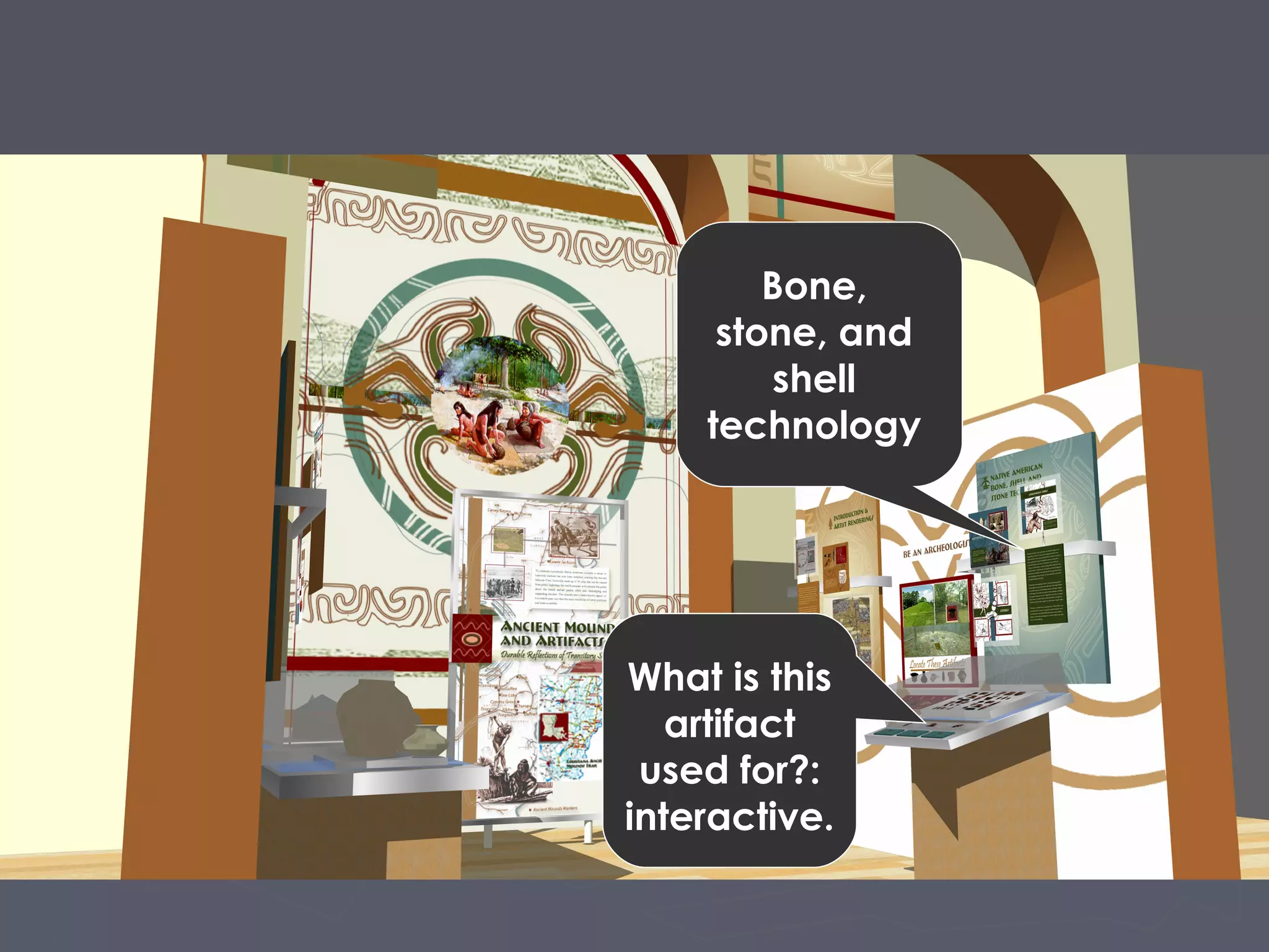 Bone,
stone, and
shell
technology
What is this
artifact
used for?:
interactive.
 