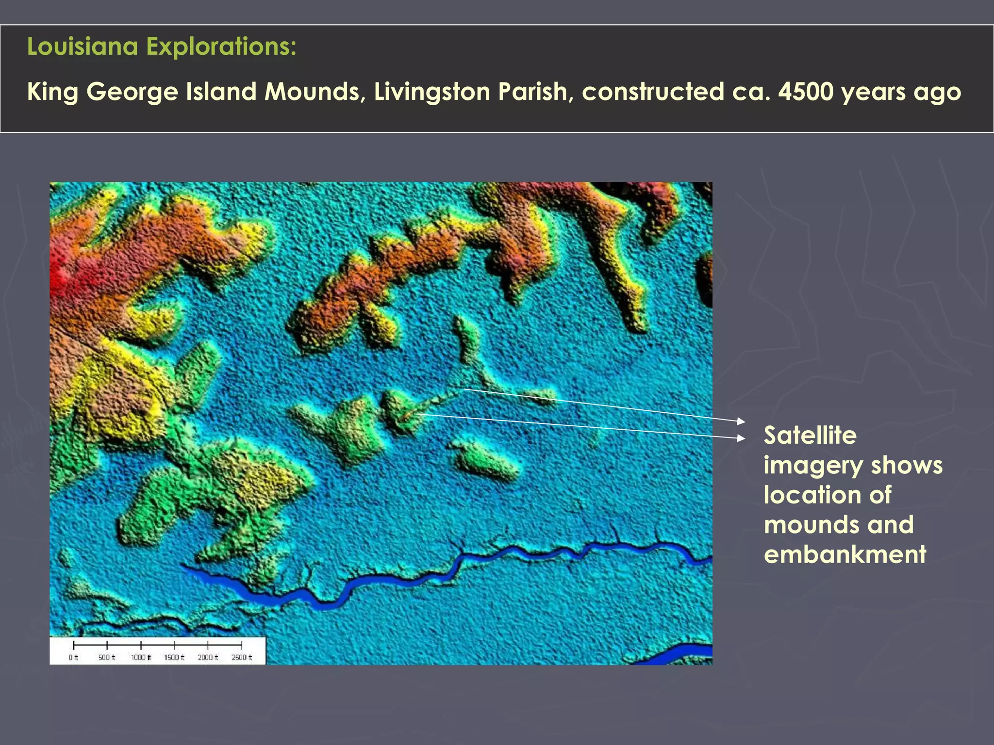 Satellite
imagery shows
location of
mounds and
embankment
Louisiana Explorations:
King George Island Mounds, Livingston Parish, constructed ca. 4500 years ago
 