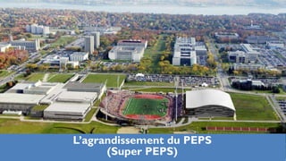 L’agrandissement du PEPS
      (Super PEPS)
 