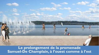 Le prolongement de la promenade
Samuel-De Champlain, à l’ouest comme à l’est
 