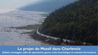 Le projet du Massif dans Charlevoix
(hôtel, montagne, salle de spectacles, gares, train touristique et navette ferroviaire)
 
