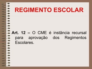 REGIMENTO ESCOLAR


Art. 12 – O CME é instância recursal
 para aprovação dos Regimentos
 Escolares.
 