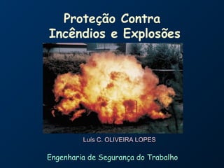 Proteção Contra
Incêndios e Explosões
Luís C. OLIVEIRA LOPES
25 de abril de 2003
Engenharia de Segurança do Trabalho
 