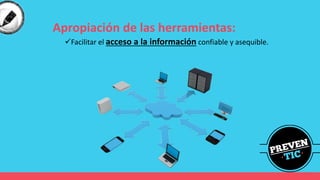 Apropiación de las herramientas:
✓Facilitar el acceso a la información confiable y asequible.
 