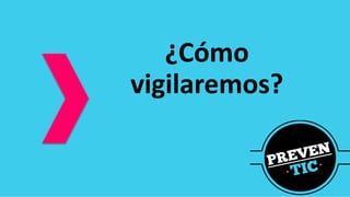 ¿Cómo
vigilaremos?
 