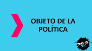 OBJETO DE LA
POLÍTICA
 