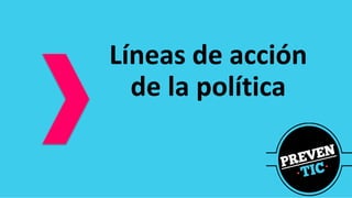 Líneas de acción
de la política
 