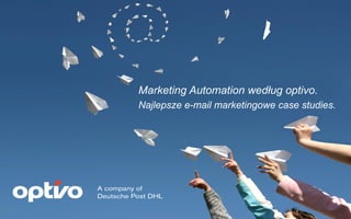 Marketing Automation według optivo.
Najlepsze e-mail marketingowe case studies.

 