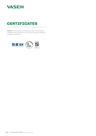 CERTIFICATES
28 POLYPROPYLENE · Pipes and fittings
VASEN has the quality certificates to carry out any type of
installation with the security of being working with a leading
company in its sector.					
						
 