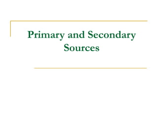 Primary and Secondary
       Sources
 