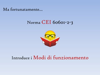 Ma fortunatamente…

          Norma CEI     60601-2-3




   Introduce i Modi   di funzionamento
 