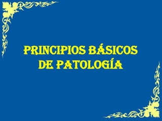 Principios básicos
  de Patología
 