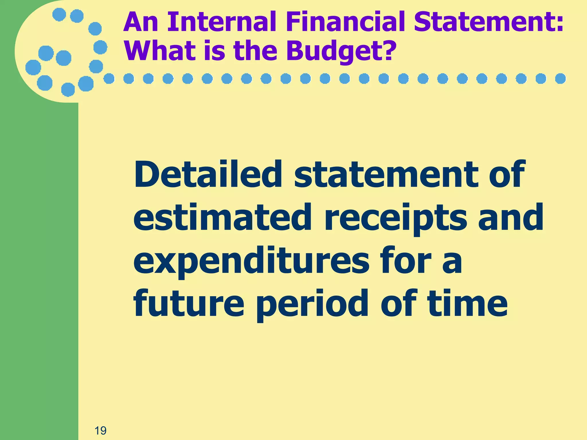 An Internal Financial Statement:
     What is the Budget?



     Detailed statement of
     estimated receipts and
     expenditures for a
     future period of time


19
 
