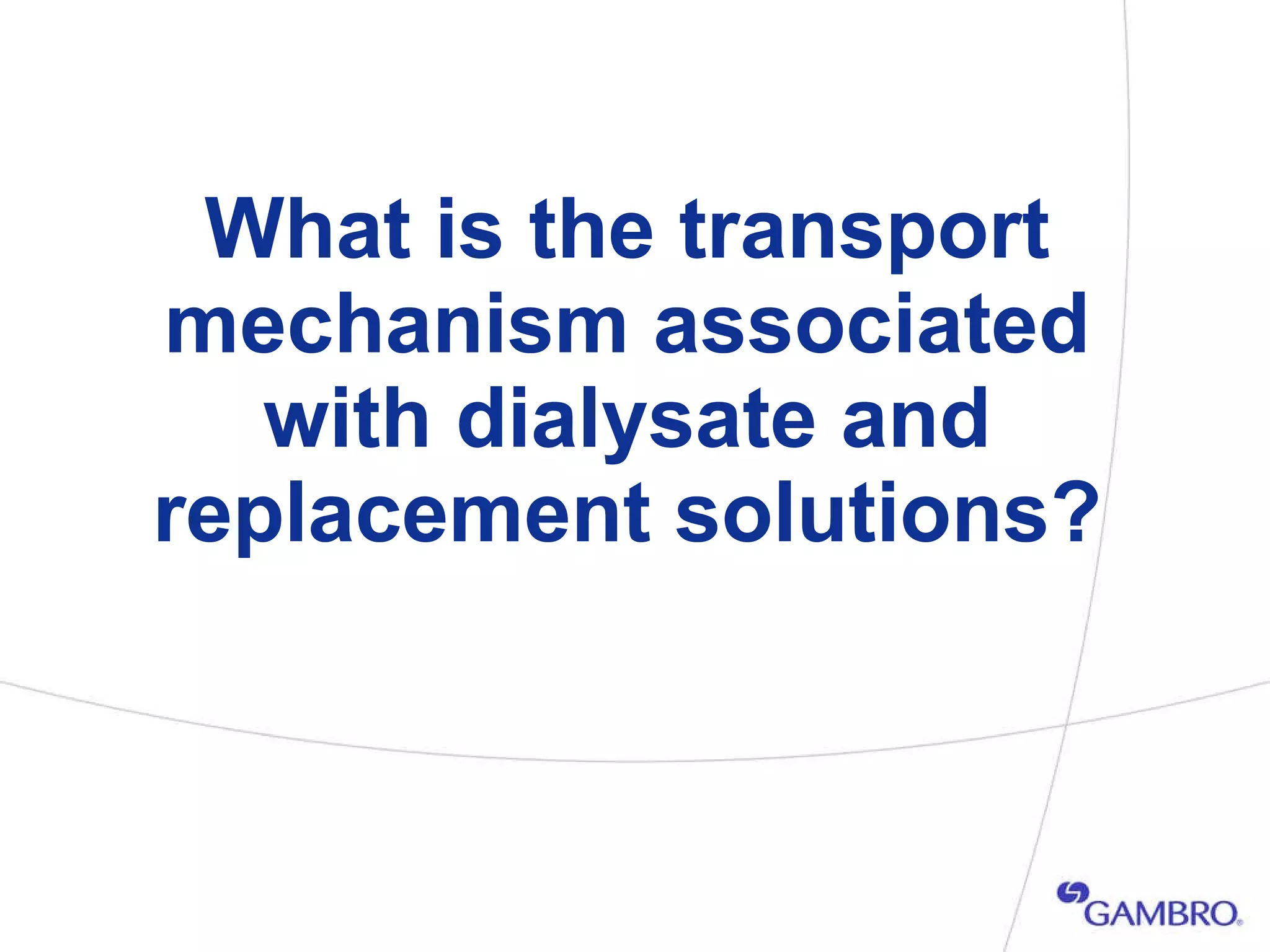 What is the transport mechanism associated with dialysate and replacement solutions? 