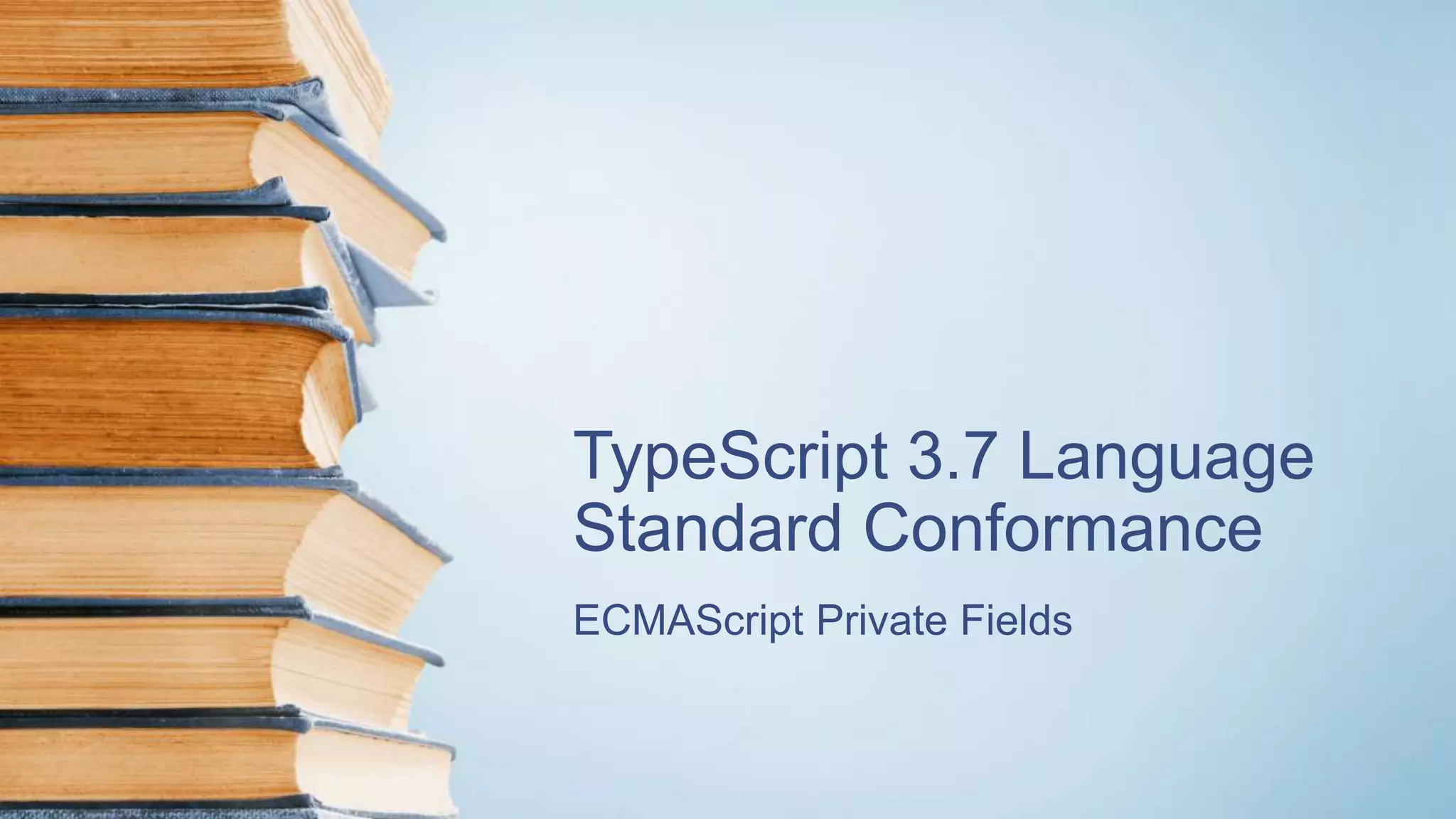 TypeScript 3.7 Language Standard Conformance ECMAScript Private Fields 