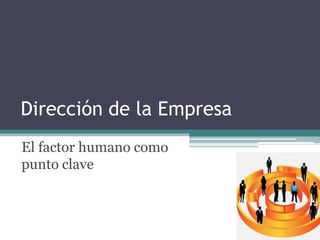 Dirección de la Empresa El factor humano como punto clave 