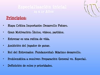 Especialización inicial
                       15 a 17 Años
    Principios:
•   Etapa Critica Importante: Desarrollo Futur...