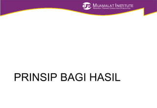MUAMALAT INSTITUTE
RESEARCH, TRAINING, CONSULTING & PUBLICATION
PRINSIP BAGI HASIL
 