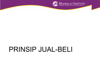 MUAMALAT INSTITUTE
RESEARCH, TRAINING, CONSULTING & PUBLICATION
PRINSIP JUAL-BELI
 