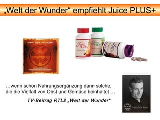 „Welt der Wunder“ empfiehlt Juice PLUS+




…wenn schon Nahrungsergänzung dann solche,
die die Vielfalt von Obst und Gemüs...