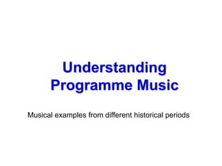 Understanding
Programme Music
Musical examples from different historical periods
 
